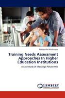 Training Needs Assessment Approaches In Higher Education Institutions: A case study of Masvingo Polytechnic 384652347X Book Cover