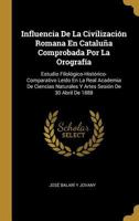 Influencia De La Civilizaci�n Romana En Catalu�a Comprobada Por La Orograf�a: Estudio Filol�gico-Hist�rico-Comparativo Le�do En La Real Academia De Ciencias Naturales Y Artes Sesi�n De 30 Abril De 188 0270706143 Book Cover