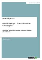 Grenzsoziologie - deutsch-d�nische Grenzregion: Integration hinweg �ber Grenzen - ein Fall f�r nationale Minderheiten? 3640483995 Book Cover