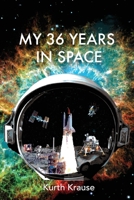 My 36 Years in Space: An Astronautical Engineer's Journey Through the Triumphs and Tragedies of America's Space Programs 0998456810 Book Cover