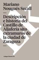 Descripción e historia del Castillo de Aljafería sito extramuros de la ciudad de Zaragoza 8499530443 Book Cover