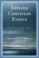 Applied Christian Ethics: Foundations, Economic Justice, and Politics 0739196588 Book Cover