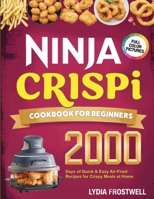 Ninja Crispi Cookbook for Beginners: 2000 Days of Quick & Easy Air-Fried Recipes for Crispy Meals at Home 937123766X Book Cover