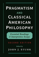 Pragmatism and Classical American Philosophy: Essential Readings and Interpretive Essays