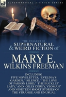 The Collected Supernatural and Weird Fiction of Mary E. Wilkins Freeman: Five Novelettes, 'Evelina's Garden, ' 'Silence, ' 'The Love of Parson Lord, ' 'The Buckley Lady, ' and 'Giles Corey, Yeoman' an 1782823166 Book Cover