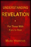 Understanding Revelation: For Those With Ears To Hear 0578550334 Book Cover