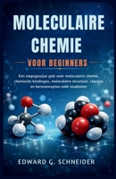 MOLECULAIRE CHEMIE VOOR BEGINNERS: Een stapsgewijze gids voor moleculaire chemie, chemische bindingen, moleculaire structuur, reacties en kernconcepten voor studenten (Dutch Edition) B0GJNX7HP9 Book Cover
