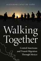 Walking Together: Central Americans and Transit Migration Through Mexico 0816546452 Book Cover
