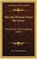 The Life of Jesus Christ the Saviour 1146834802 Book Cover