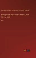 History of the Negro Race in America, from 1619 to 1880: Vol. I 3385303990 Book Cover