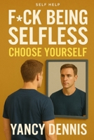 F*CK BEING SELFLESS: CHOOSE YOURSELF B0DK5BSFDX Book Cover