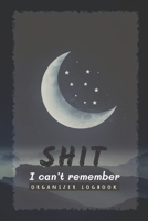 Shit I Can't Remember: Internet Password Logbook Organizer, and Journal for Men and Women: Internet Password Logbook Organizer, This is the perfect ... password information together and secure. 1677145730 Book Cover
