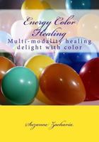 Energy Color Healing: Multi-modality healing delight with color 1502462877 Book Cover