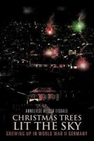 Christmas Trees Lit the Sky: Growing Up in World War II Germany 1477278214 Book Cover