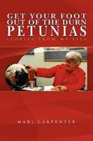 Get Your Foot Out of the Durn Petunias 1450019544 Book Cover
