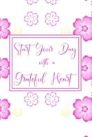 Start your Day with a Grateful Heart: A 52 Week Journal to Count Your Blessings: Gratitude Journal - Pink Flower Design 1711245909 Book Cover