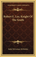 Robert E. Lee, Knight Of The South 0548442339 Book Cover