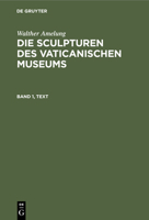 Walther Amelung: Die Sculpturen Des Vaticanischen Museums. Band 1, Text 3111061531 Book Cover