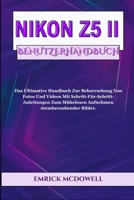 NIKON Z5 II BENUTZERHANDBUCH: Das Ultimative Handbuch Zur Beherrschung Von Fotos Und Videos Mit Schritt-Für-Schritt-Anleitungen Zum Mühelosen Aufnehmen Atemberaubender Bilder. (German Edition) B0F83VXYVS Book Cover