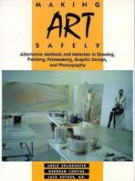 Making Art Safely: Alternative Methods and Materials in Drawing, Painting, Printmaking, Graphic Design, and Photography 0442021313 Book Cover