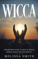 Wicca: A Beginner's Guide to Wiccan Spells, Herbal Magic and Witchcraft 1079485554 Book Cover