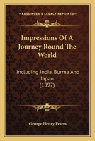Impressions Of A Journey Round The World: Including India, Burma And Japan 1241091854 Book Cover