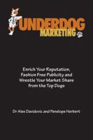 Underdog Marketing: Enrich Your Reputation, Fashion Free Publicity and Wrestle Your Market Share from the Top Dogs 142516577X Book Cover