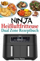 Ninja Heißluftfritteuse Dual Zone Rezeptbuch: Beste Rezepte für Ninja Foodi Dual Zone Heißluftfritteuse (Ninja Heißluftfritteuse Rezeptbuch mit Bilder B0CQ1L2L9J Book Cover