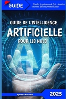 GUIDE DE L'INTELLIGENCE ARTIFICIELLE POUR LES NULS 2025: « Dévoiler la puissance de l'IA : réussites concrètes, défis et potentiel futur » (Explore Tech) (French Edition) B0DWSTY7Z5 Book Cover