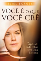 Você é o que você crê: Atrás de cada olhar tem uma história 8561499141 Book Cover