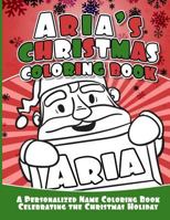 Aria's Christmas Coloring Book: A Personalized Name Coloring Book Celebrating the Christmas Holiday 1729804977 Book Cover
