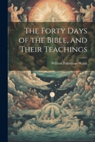 The Forty Days of the Bible, and Their Teachings 1021967017 Book Cover