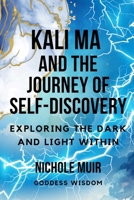 Kali Ma and the Journey of Self-Discovery: Exploring the Dark and Light Within B0CNDFB15N Book Cover