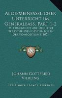 Allgemeinfasslicher Unterricht Im Generalbass, Part 1-2: Mit Rucksicht Auf Den Jetzt Herrschenden Geschmack in Der Komposition (1805) 1161015647 Book Cover