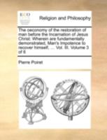 The oeconomy of the restoration of man before the Incarnation of Jesus Christ: Wherein are fundamentally demonstrated, Man's Impotence to recover himself, ... Vol. III. Volume 3 of 6 1140749080 Book Cover