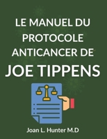 LE MANUEL DU PROTOCOLE ANTICANCER DE JOE TIPPENS: La science, les histoires et les questions sérieuses que chaque patient devrait comprendre (French Edition) B0GHYK7HMS Book Cover