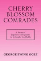 Cherry Blossom Comrades: A Story of Japanese Immigrants in Colorado Coalfield 1436385555 Book Cover