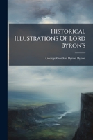 Historical Illustrations Of Lord Byron's... 1271446162 Book Cover