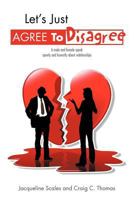 Let's Just Agree to Disagree: A Male and Female Speak Openly and Honestly about Relationships 1466938374 Book Cover