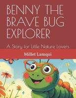 BENNY THE BRAVE BUG EXPLORER: A Story for Little Nature Lovers B0FF3BN3DW Book Cover