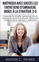 Maîtriser avec succès les entretiens d'embauche grâce à la stratégie 3-D: Comprendre les véritables intentions derrière des questions des entretiens d'embauche. Elaborer une stratégie de réponse appro 2322094765 Book Cover