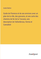 Guide de Florence et de ses environs avec un plan de la ville, des gravures, et une carte des chemins de fer de la Toscane, une description de Vallombrosa, Vernia et Camaldoli 3382706741 Book Cover