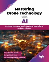 Mastering Drone Technology with AI: A comprehensive guide to drone operations and techniques (English Edition) 9365894956 Book Cover
