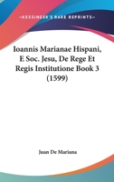 Ioannis Marianae Hispani, E Soc. Jesu, De Rege Et Regis Institutione Book 3 (1599) 1166060756 Book Cover
