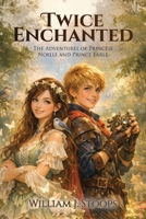 Twice Enchanted: The Adventures of Princess Noelle and Prince Earle B0GZB2WHDP Book Cover