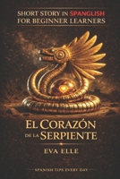 SHORT STORY IN SPANGLISH FOR BEGINNER LEARNERS: EL CORAZÓN DE LA SERPIENTE (Spanish Edition) B0F1LK9DX5 Book Cover