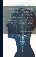 The Causes, Symptoms and Treatment of Hysterical, Hypochondriacal, Epileptic and Other Nervous Affections 1020517557 Book Cover
