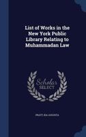 List of Works in the New York Public Library Relating to Muhammadan Law - Primary Source Edition 1377004716 Book Cover