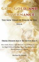 God, Gold, And Governance, The New Triad of Power in The U.S.A.: From Democracy to Autocracy 0987622870 Book Cover