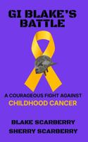GI Blake's Battle: A Courageous Fight Against Childhood Cancer B0GQCN5TB5 Book Cover